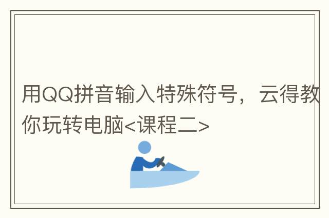 用QQ拼音輸入特殊符號(hào)，云得教你玩轉(zhuǎn)電腦<課程二>