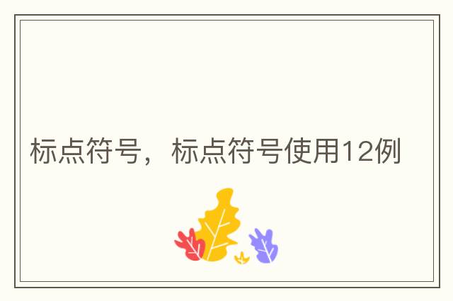 標(biāo)點(diǎn)符號，標(biāo)點(diǎn)符號使用12例