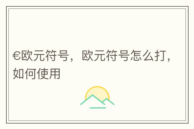 €歐元符號(hào)，歐元符號(hào)怎么打，如何使用