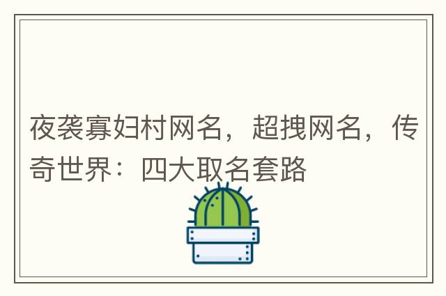 夜襲寡婦村網(wǎng)名，超拽網(wǎng)名，傳奇世界：四大取名套路