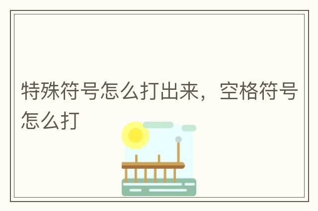 特殊符號(hào)怎么打出來，空格符號(hào)怎么打