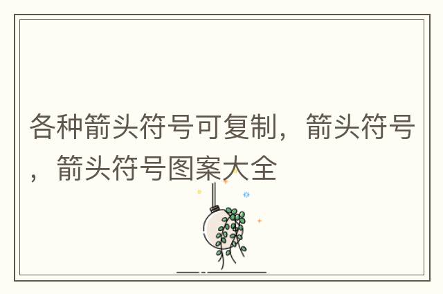 各種箭頭符號(hào)可復(fù)制，箭頭符號(hào)，箭頭符號(hào)圖案大全