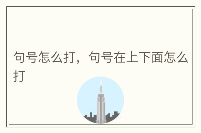 句號(hào)怎么打，句號(hào)在上下面怎么打