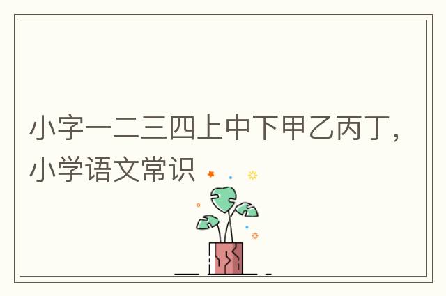 小字一二三四上中下甲乙丙丁，小學(xué)語文常識