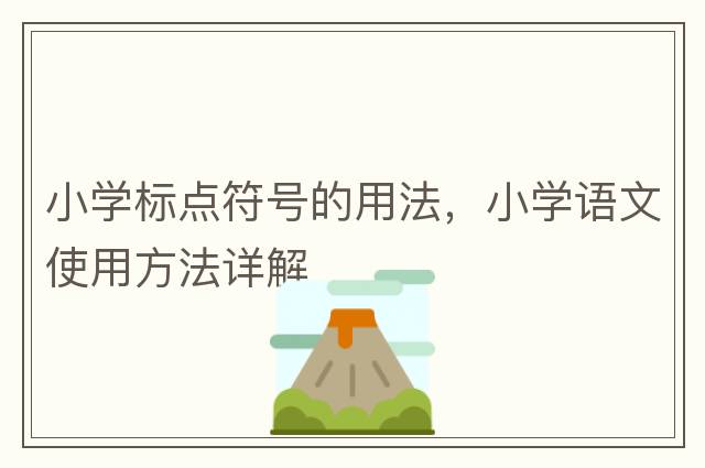 小學(xué)標(biāo)點(diǎn)符號(hào)的用法，小學(xué)語文使用方法詳解