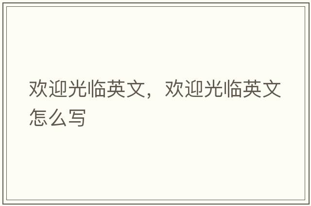 歡迎光臨英文，歡迎光臨英文怎么寫