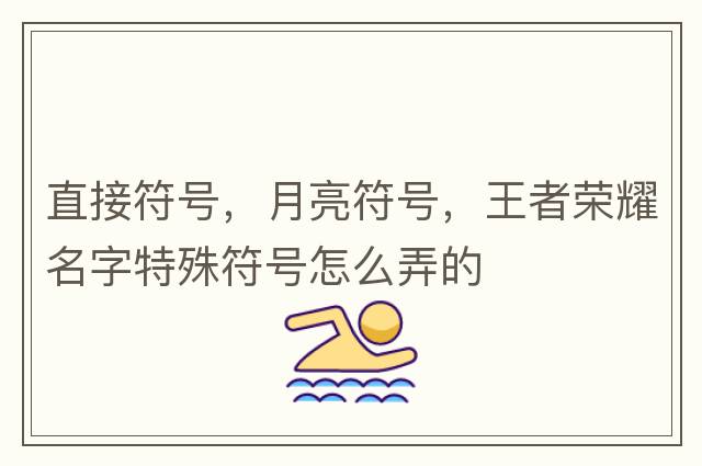 直接符號，月亮符號，王者榮耀名字特殊符號怎么弄的