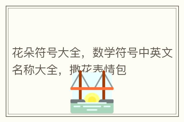 花朵符號(hào)大全，數(shù)學(xué)符號(hào)中英文名稱大全，撒花表情包