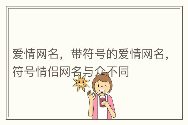 愛(ài)情網(wǎng)名，帶符號(hào)的愛(ài)情網(wǎng)名，符號(hào)情侶網(wǎng)名與眾不同