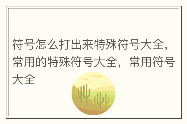 符號(hào)怎么打出來(lái)特殊符號(hào)大全，常用的特殊符號(hào)大全，常用符號(hào)大全