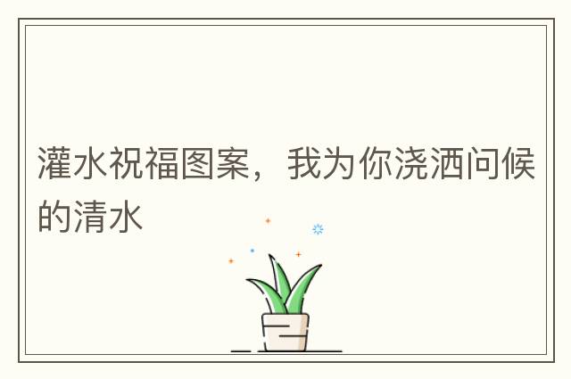 灌水祝福圖案，我為你澆灑問候的清水