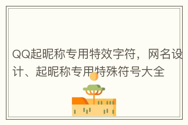 QQ起昵稱專用特效字符，網(wǎng)名設(shè)計、起昵稱專用特殊符號大全