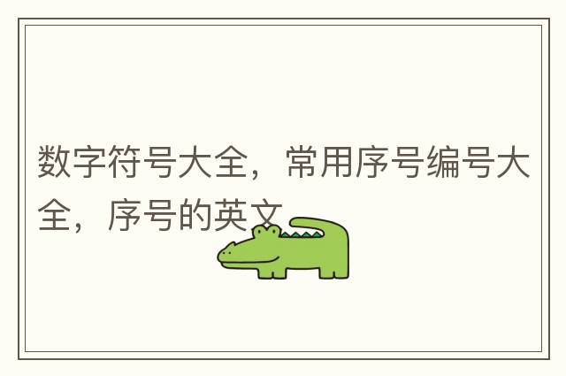 數(shù)字符號(hào)大全，常用序號(hào)編號(hào)大全，序號(hào)的英文