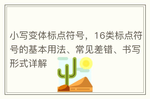 小寫變體標(biāo)點(diǎn)符號(hào)，16類標(biāo)點(diǎn)符號(hào)的基本用法、常見差錯(cuò)、書寫形式詳解