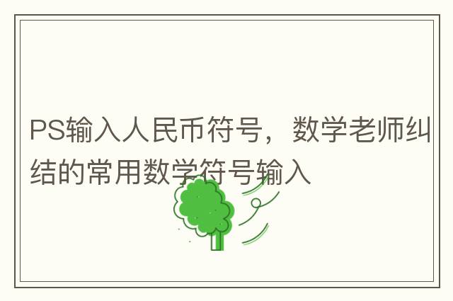 PS輸入人民幣符號，數(shù)學(xué)老師糾結(jié)的常用數(shù)學(xué)符號輸入