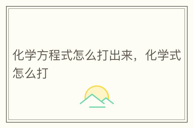 化學(xué)方程式怎么打出來(lái)，化學(xué)式怎么打