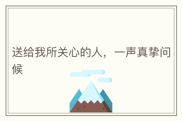 送給我所關(guān)心的人，一聲真摯問(wèn)候