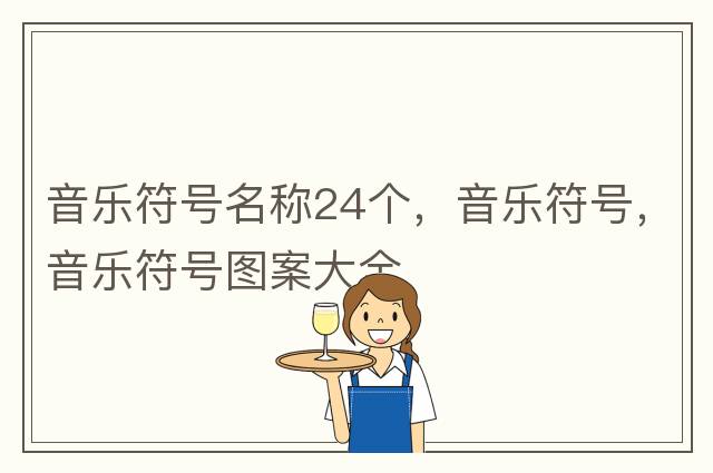 音樂(lè)符號(hào)名稱24個(gè)，音樂(lè)符號(hào)，音樂(lè)符號(hào)圖案大全