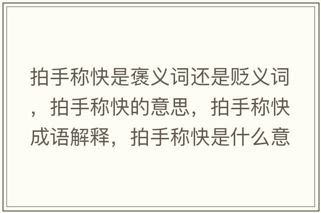 拍手稱快是褒義詞還是貶義詞，拍手稱快的意思，拍手稱快成語解釋，拍手稱快是什么意思含義寓意