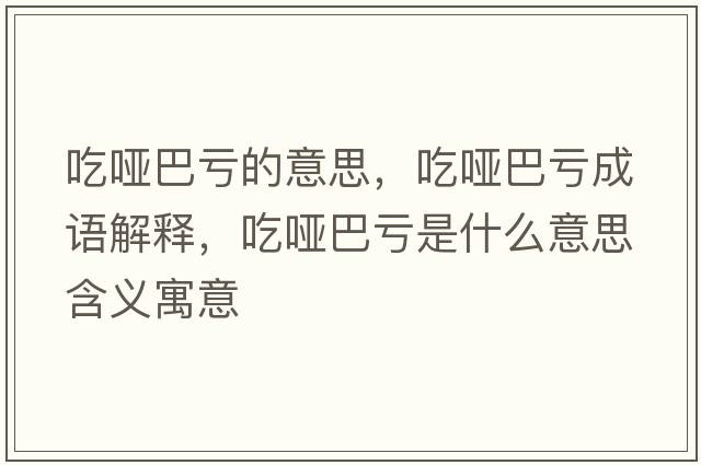 吃啞巴虧的意思，吃啞巴虧成語(yǔ)解釋，吃啞巴虧是什么意思含義寓意