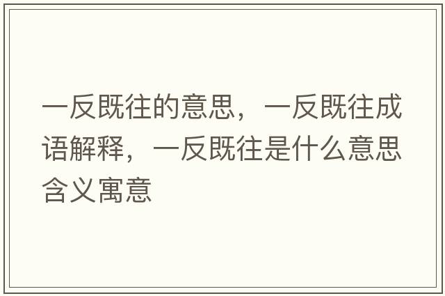 一反既往的意思，一反既往成語解釋，一反既往是什么意思含義寓意