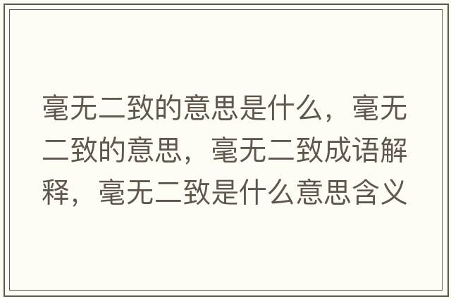 毫無二致的意思是什么，毫無二致的意思，毫無二致成語解釋，毫無二致是什么意思含義寓意