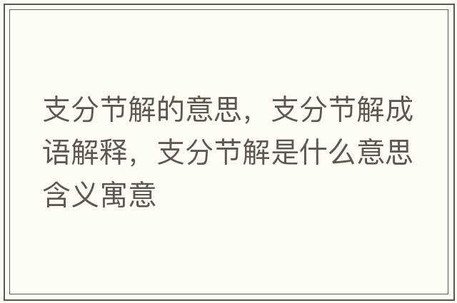 支分節(jié)解的意思，支分節(jié)解成語解釋，支分節(jié)解是什么意思含義寓意