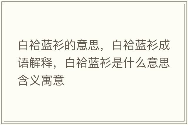 白袷藍(lán)衫的意思，白袷藍(lán)衫成語解釋，白袷藍(lán)衫是什么意思含義寓意