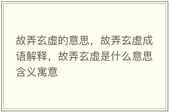 故弄玄虛的意思，故弄玄虛成語解釋，故弄玄虛是什么意思含義寓意