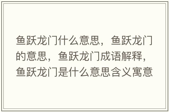 魚躍龍門什么意思，魚躍龍門的意思，魚躍龍門成語解釋，魚躍龍門是什么意思含義寓意