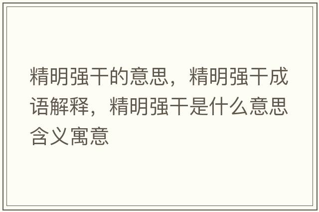 精明強(qiáng)干的意思，精明強(qiáng)干成語解釋，精明強(qiáng)干是什么意思含義寓意