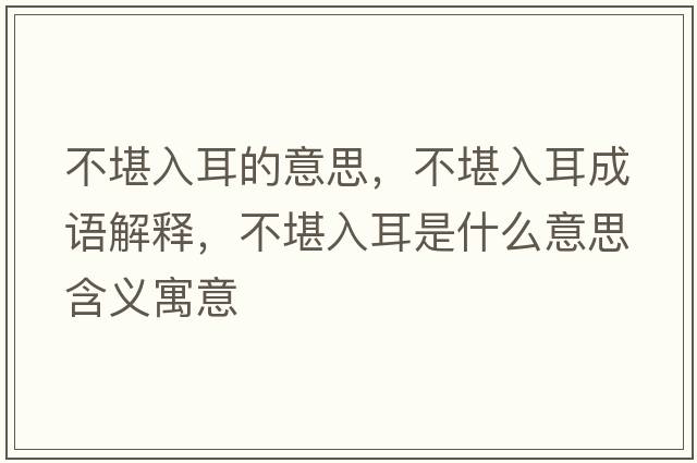 不堪入耳的意思，不堪入耳成語解釋，不堪入耳是什么意思含義寓意