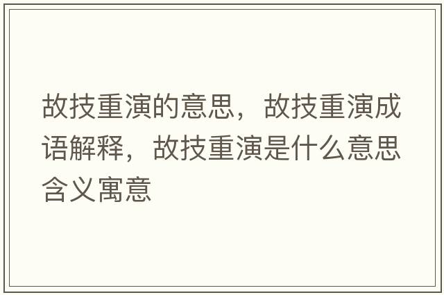 故技重演的意思，故技重演成語解釋，故技重演是什么意思含義寓意