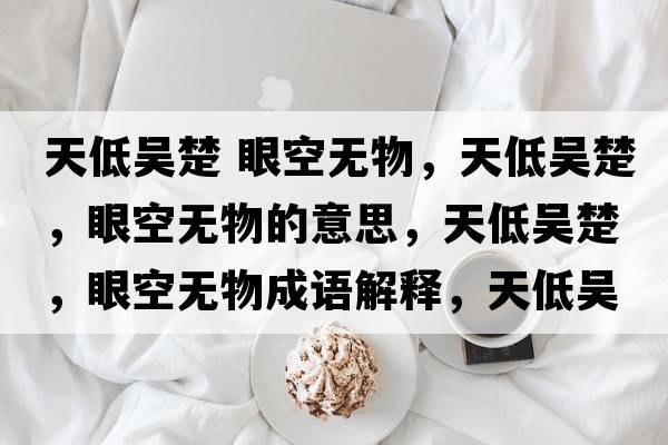 天低吳楚 眼空無物，天低吳楚，眼空無物的意思，天低吳楚，眼空無物成語解釋，天低吳楚，眼空無物是什么意思含義寓意