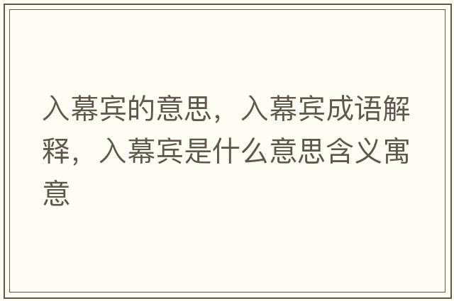 入幕賓的意思，入幕賓成語解釋，入幕賓是什么意思含義寓意