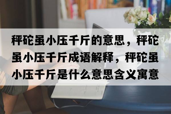 秤砣雖小壓千斤的意思，秤砣雖小壓千斤成語解釋，秤砣雖小壓千斤是什么意思含義寓意