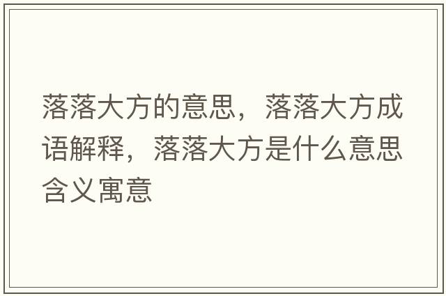 落落大方的意思，落落大方成語(yǔ)解釋，落落大方是什么意思含義寓意