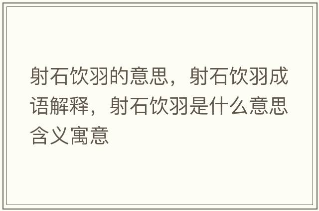 射石飲羽的意思，射石飲羽成語(yǔ)解釋，射石飲羽是什么意思含義寓意