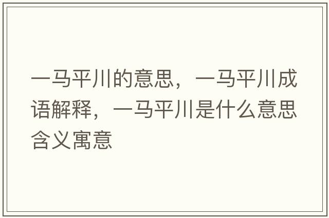 一馬平川的意思，一馬平川成語(yǔ)解釋，一馬平川是什么意思含義寓意