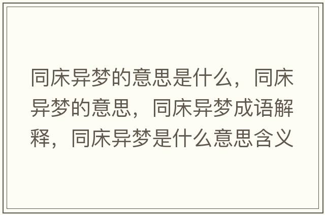同床異夢(mèng)的意思是什么，同床異夢(mèng)的意思，同床異夢(mèng)成語解釋，同床異夢(mèng)是什么意思含義寓意