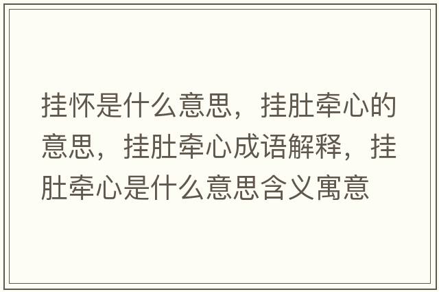 掛懷是什么意思，掛肚牽心的意思，掛肚牽心成語解釋，掛肚牽心是什么意思含義寓意