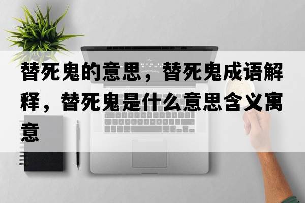 替死鬼的意思，替死鬼成語(yǔ)解釋，替死鬼是什么意思含義寓意