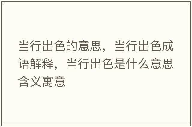 當(dāng)行出色的意思，當(dāng)行出色成語解釋，當(dāng)行出色是什么意思含義寓意