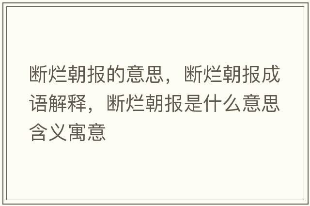 斷爛朝報(bào)的意思，斷爛朝報(bào)成語解釋，斷爛朝報(bào)是什么意思含義寓意