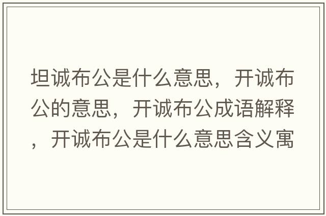 坦誠布公是什么意思，開誠布公的意思，開誠布公成語解釋，開誠布公是什么意思含義寓意