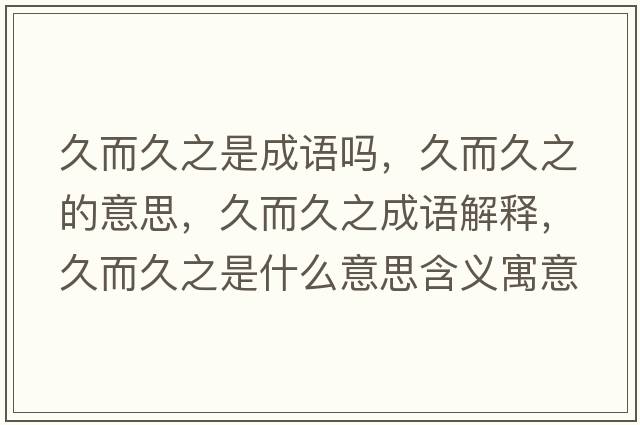 久而久之是成語(yǔ)嗎，久而久之的意思，久而久之成語(yǔ)解釋，久而久之是什么意思含義寓意