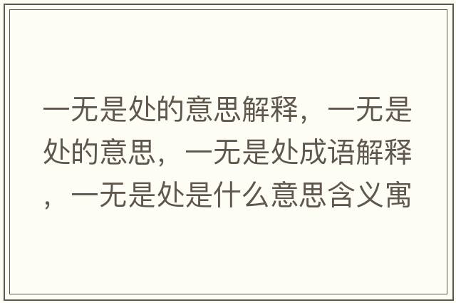 一無(wú)是處的意思解釋，一無(wú)是處的意思，一無(wú)是處成語(yǔ)解釋，一無(wú)是處是什么意思含義寓意