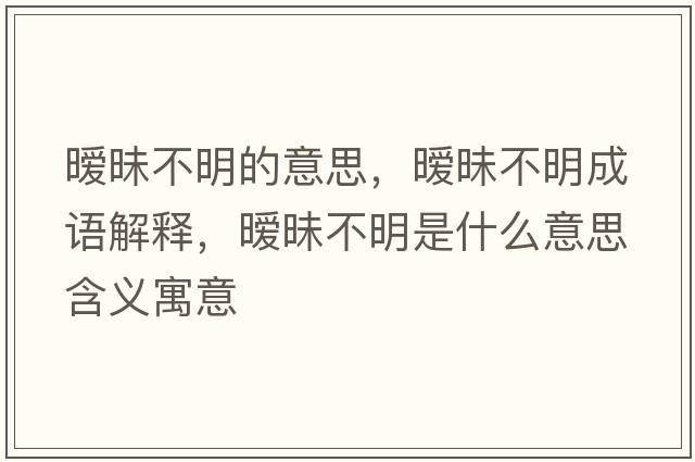 曖昧不明的意思，曖昧不明成語解釋，曖昧不明是什么意思含義寓意