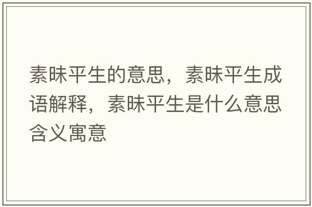 素昧平生的意思，素昧平生成語解釋，素昧平生是什么意思含義寓意