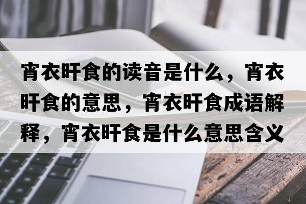 宵衣旰食的讀音是什么，宵衣旰食的意思，宵衣旰食成語解釋，宵衣旰食是什么意思含義寓意